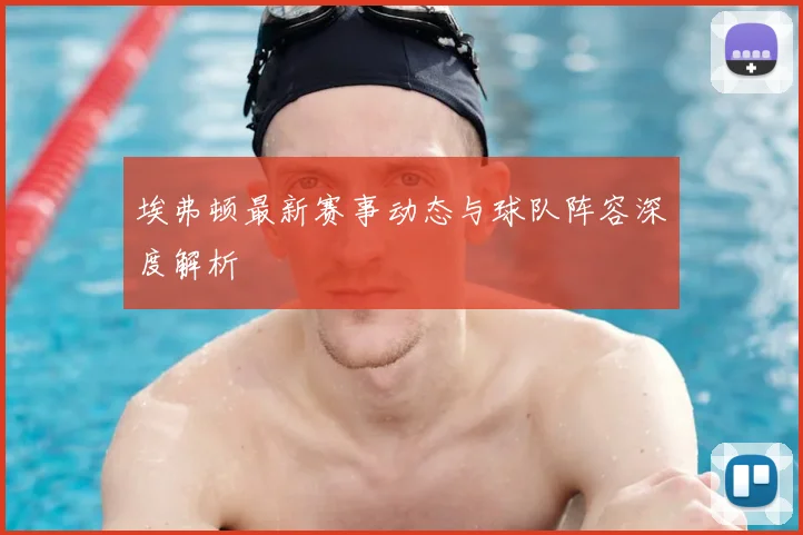 埃弗顿最新赛事动态与球队阵容深度解析